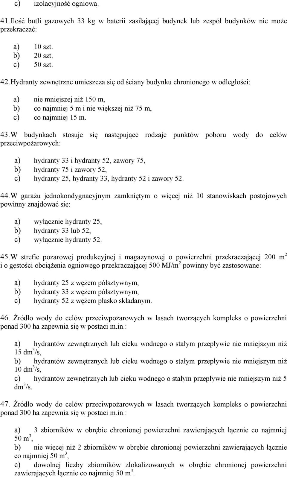 W budynkach stosuje się następujące rodzaje punktów poboru wody do celów przeciwpożarowych: a) hydranty 33 i hydranty 52, zawory 75, b) hydranty 75 i zawory 52, c) hydranty 25, hydranty 33, hydranty