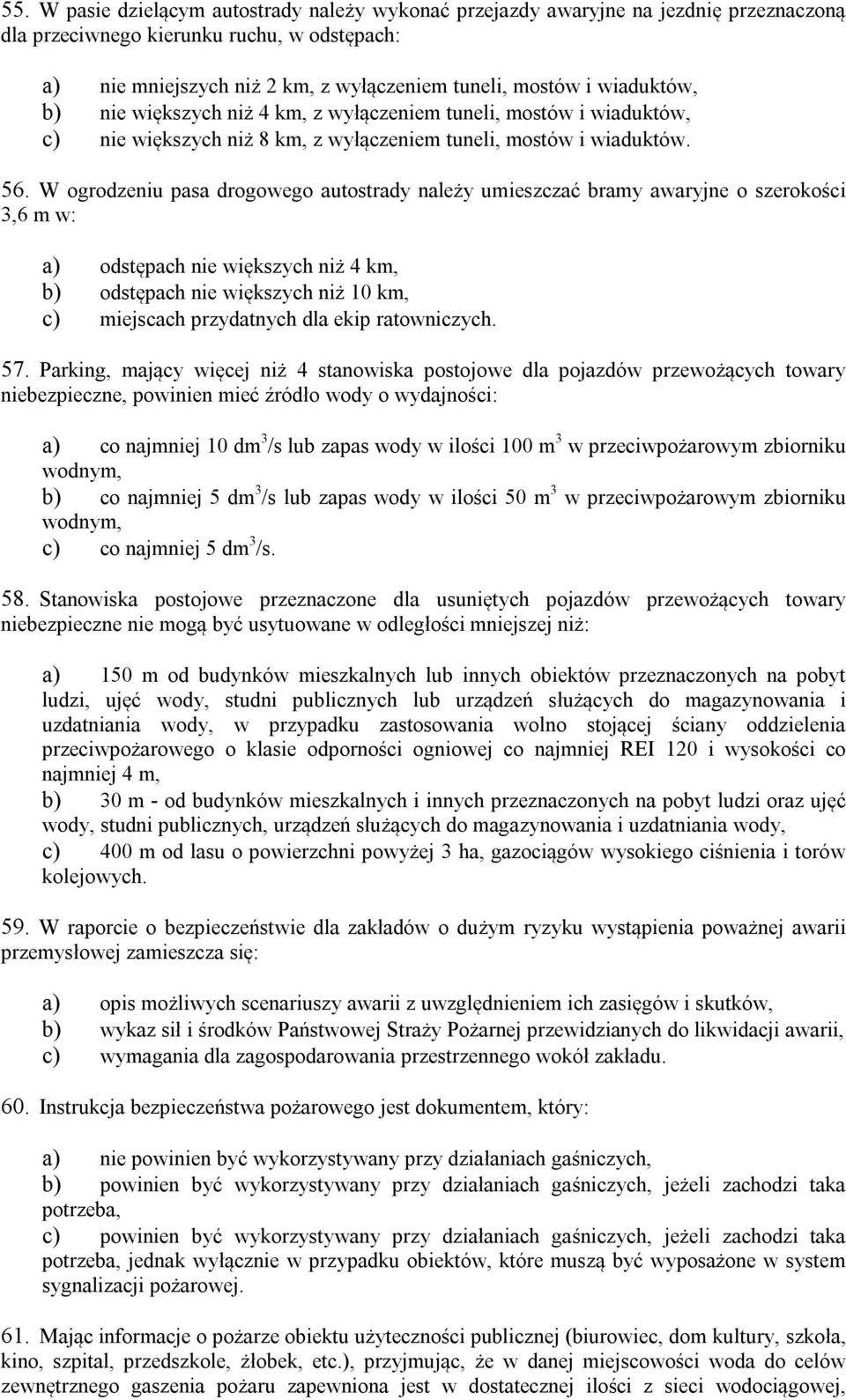 W ogrodzeniu pasa drogowego autostrady należy umieszczać bramy awaryjne o szerokości 3,6 m w: a) odstępach nie większych niż 4 km, b) odstępach nie większych niż 10 km, c) miejscach przydatnych dla