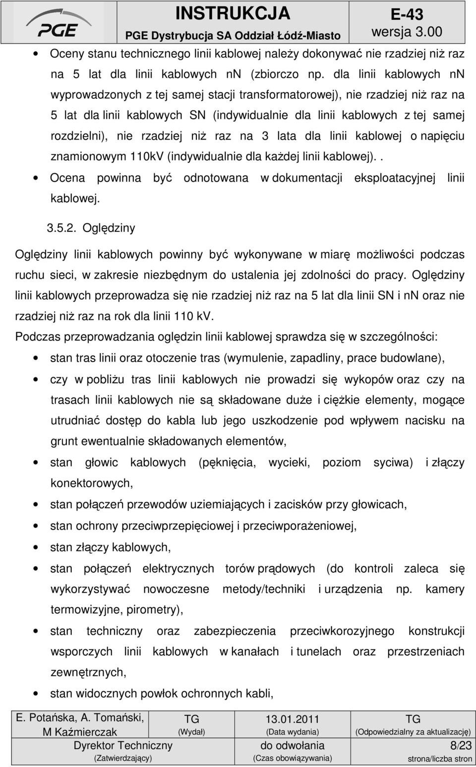 rzadziej niż raz na 3 lata dla linii kablowej o napięciu znamionowym 110kV (indywidualnie dla każdej linii kablowej).. Ocena powinna być odnotowana w dokumentacji eksploatacyjnej linii kablowej. 3.5.