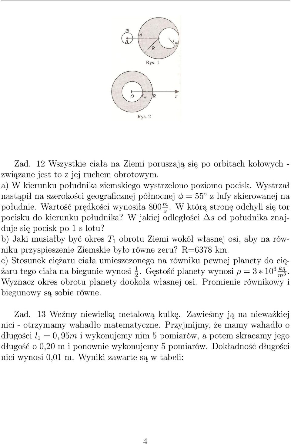 W jakiej odległości od południka znajduje ię pocik po 1 lotu? b) Jaki muiałby być okre T 1 obrotu Ziemi wokół włanej oi, aby na równiku przypiezenie Ziemkie było równe zeru? R=6378 km.