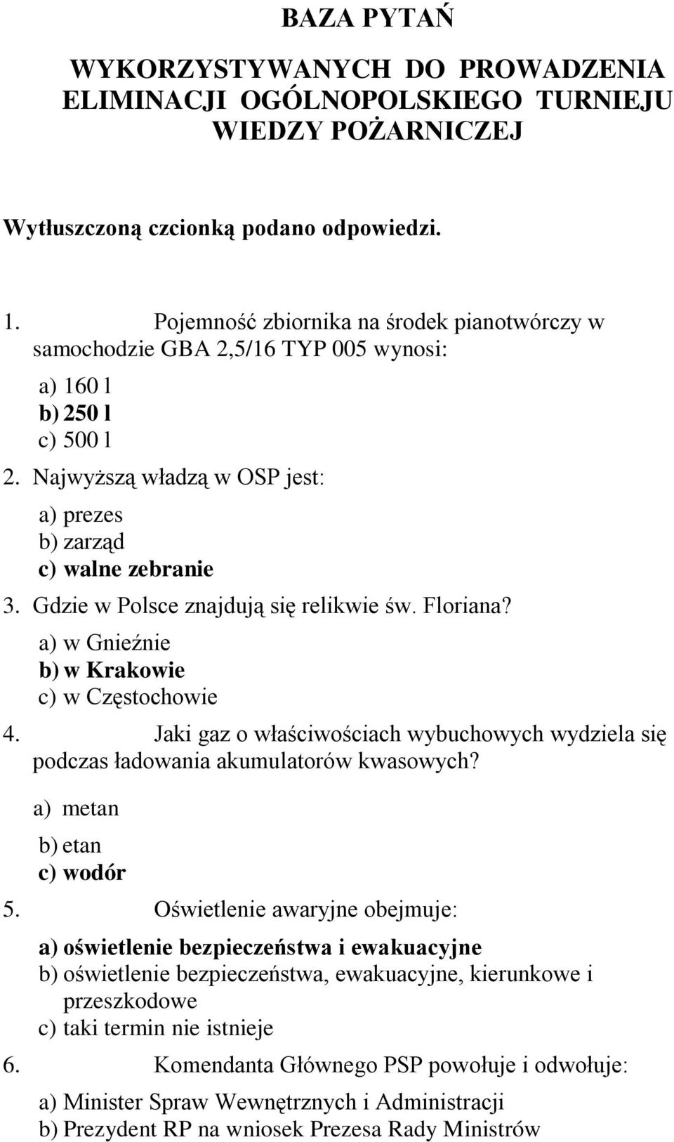 Gdzie w Polsce znajdują się relikwie św. Floriana? a) w Gnieźnie b) w Krakowie c) w Częstochowie 4. Jaki gaz o właściwościach wybuchowych wydziela się podczas ładowania akumulatorów kwasowych?