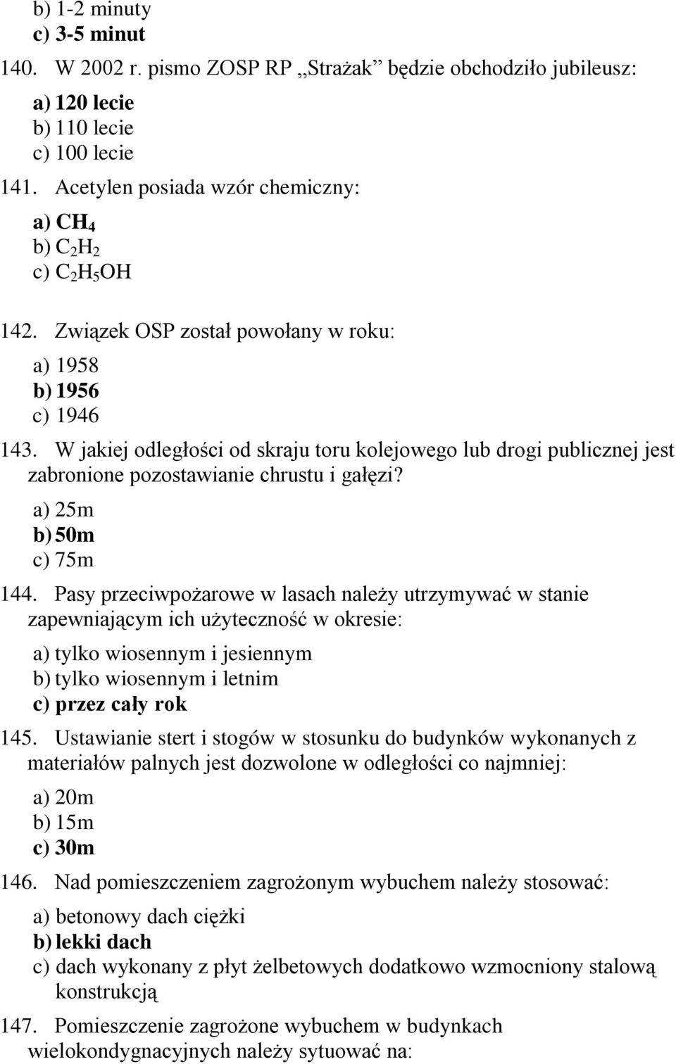 W jakiej odległości od skraju toru kolejowego lub drogi publicznej jest zabronione pozostawianie chrustu i gałęzi? a) 25m b) 50m c) 75m 144.