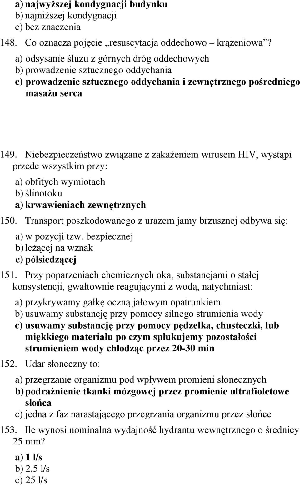 Niebezpieczeństwo związane z zakażeniem wirusem HIV, wystąpi przede wszystkim przy: a) obfitych wymiotach b) ślinotoku a) krwawieniach zewnętrznych 150.