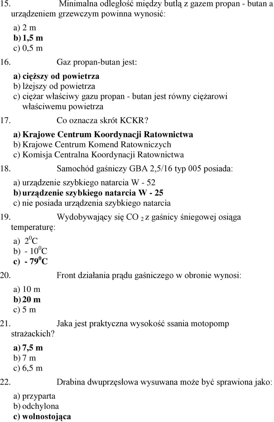 a) Krajowe Centrum Koordynacji Ratownictwa b) Krajowe Centrum Komend Ratowniczych c) Komisja Centralna Koordynacji Ratownictwa 18.