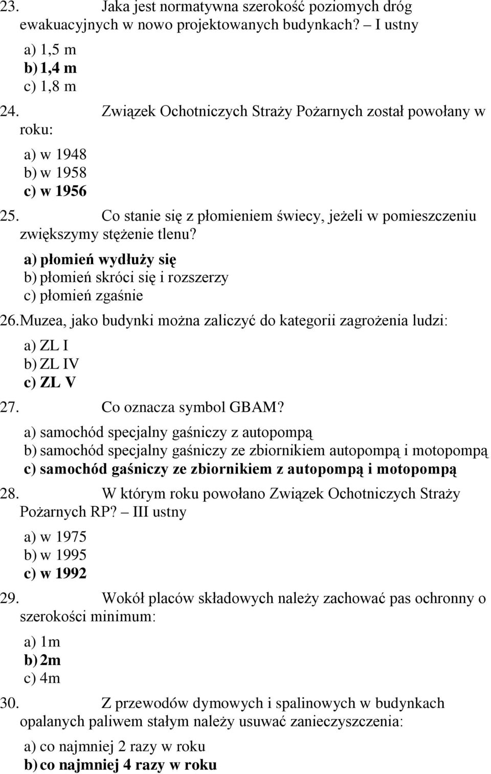 a) płomień wydłuży się b) płomień skróci się i rozszerzy c) płomień zgaśnie 26. Muzea, jako budynki można zaliczyć do kategorii zagrożenia ludzi: a) ZL I b) ZL IV c) ZL V 27. Co oznacza symbol GBAM?
