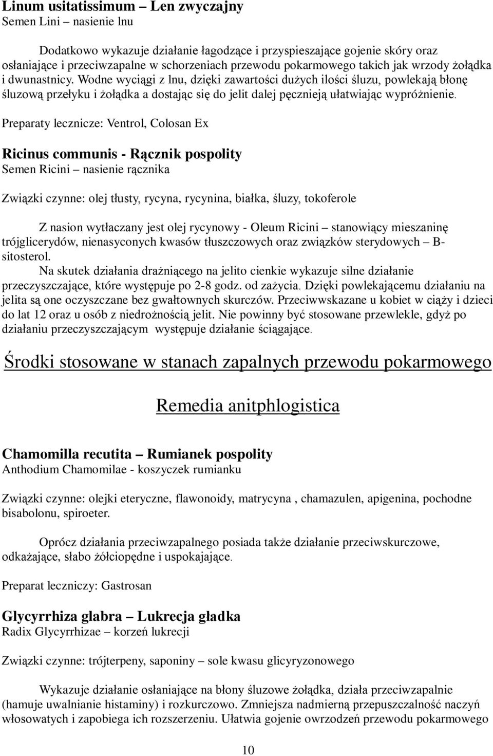 Wodne wyciągi z lnu, dzięki zawartości dużych ilości śluzu, powlekają błonę śluzową przełyku i żołądka a dostając się do jelit dalej pęcznieją ułatwiając wypróżnienie.