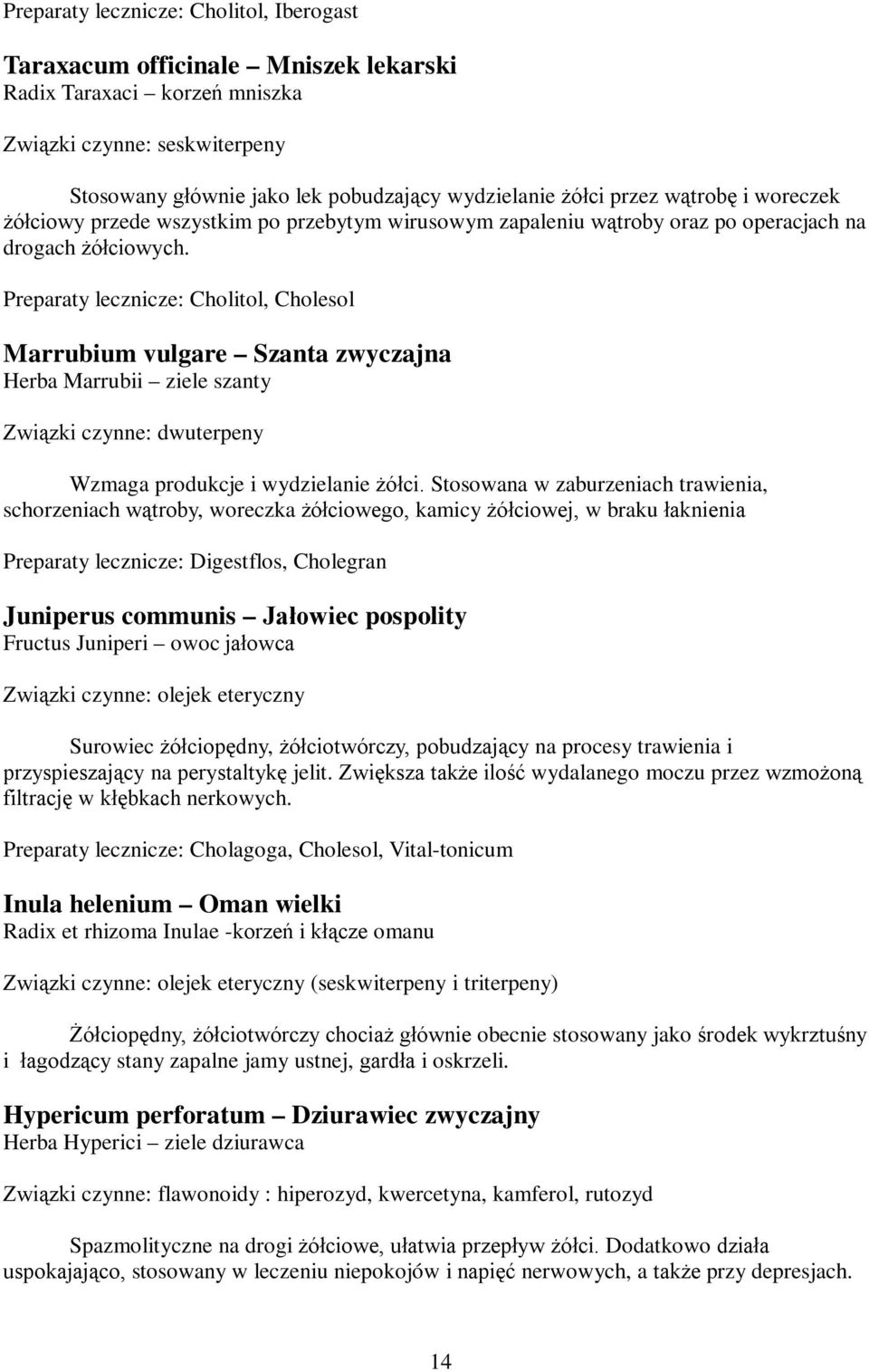 Preparaty lecznicze: Cholitol, Cholesol Marrubium vulgare Szanta zwyczajna Herba Marrubii ziele szanty Związki czynne: dwuterpeny Wzmaga produkcje i wydzielanie żółci.