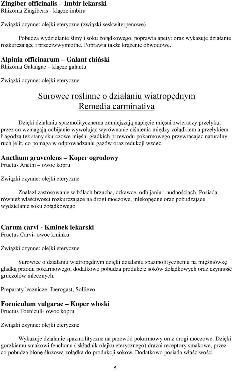 Alpinia officinarum Galant chiński Rhizoma Galangae kłącze galantu Związki czynne: olejki eteryczne Surowce roślinne o działaniu wiatropędnym Remedia carminativa Dzięki działaniu spazmolitycznemu