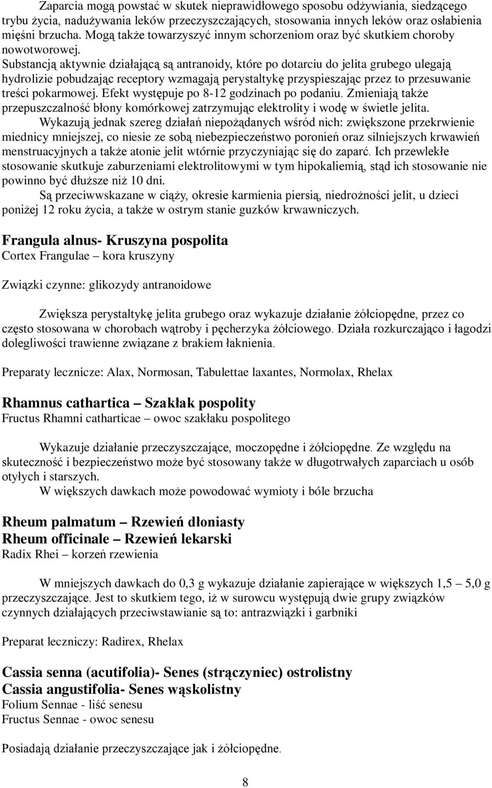 Substancją aktywnie działającą są antranoidy, które po dotarciu do jelita grubego ulegają hydrolizie pobudzając receptory wzmagają perystaltykę przyspieszając przez to przesuwanie treści pokarmowej.