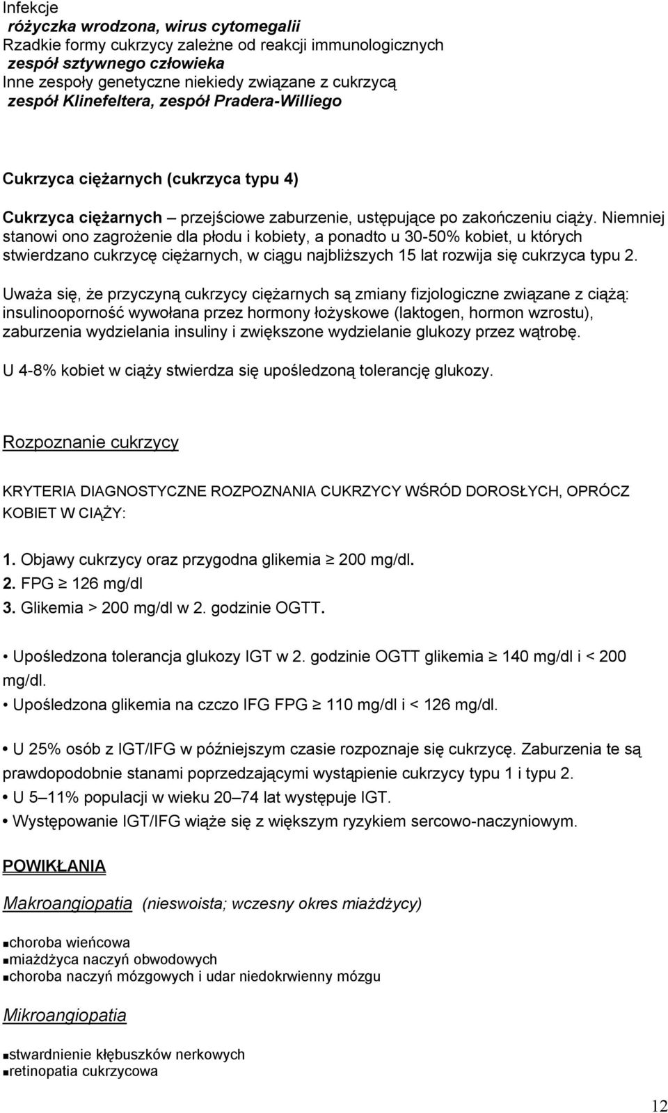 Niemniej stanowi ono zagrożenie dla płodu i kobiety, a ponadto u 30-50% kobiet, u których stwierdzano cukrzycę ciężarnych, w ciągu najbliższych 15 lat rozwija się cukrzyca typu 2.