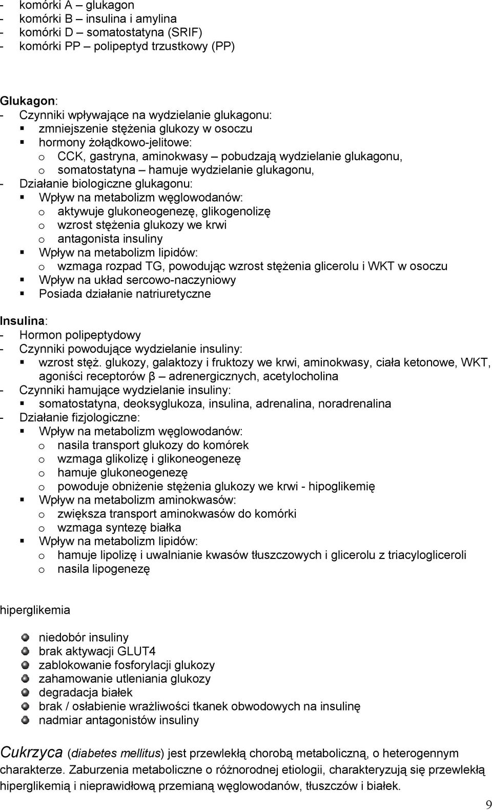 Wpływ na metabolizm węglowodanów: o aktywuje glukoneogenezę, glikogenolizę o wzrost stężenia glukozy we krwi o antagonista insuliny Wpływ na metabolizm lipidów: o wzmaga rozpad TG, powodując wzrost