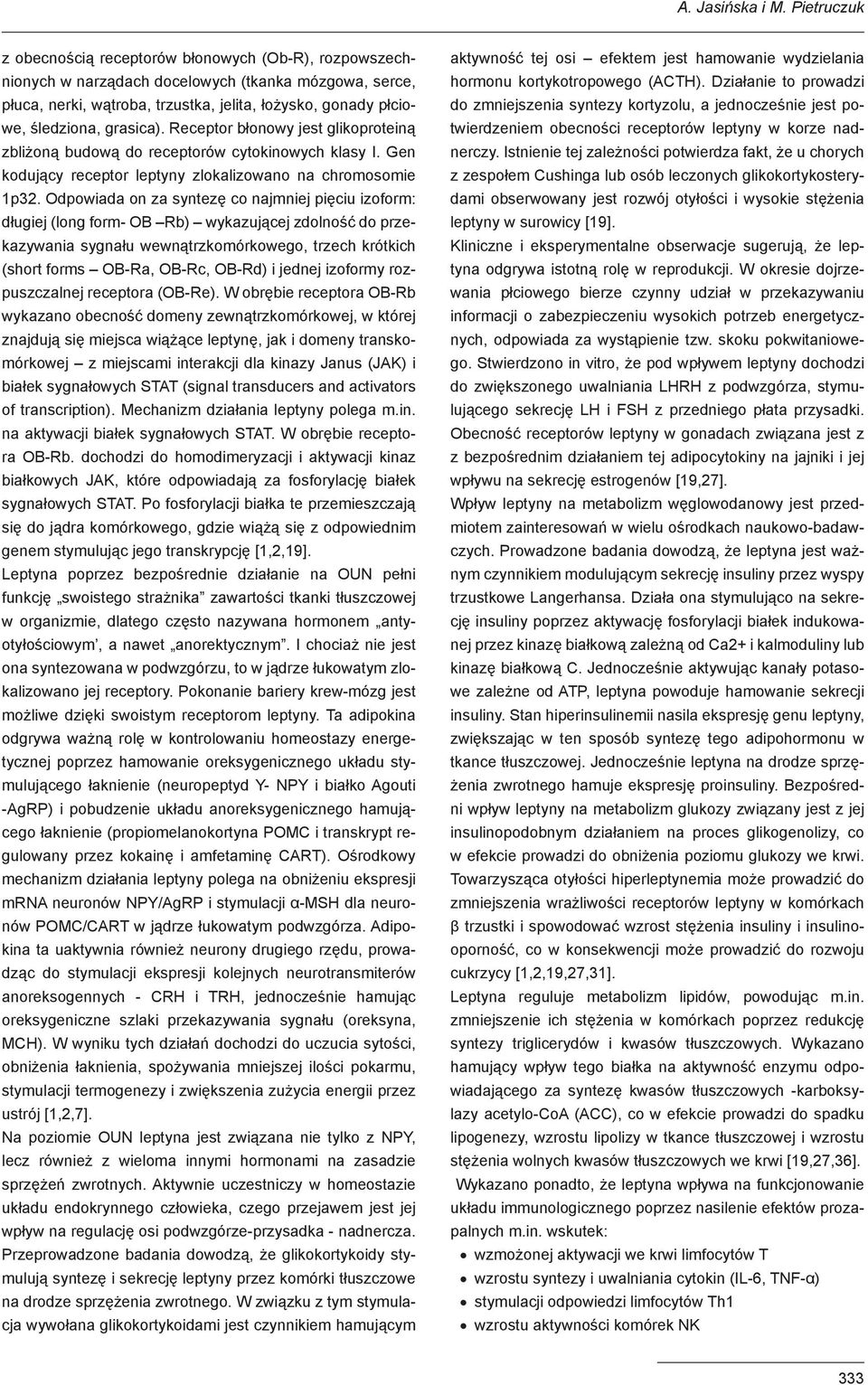 grasica). Receptor błonowy jest glikoproteiną zbliżoną budową do receptorów cytokinowych klasy I. Gen kodujący receptor leptyny zlokalizowano na chromosomie 1p32.