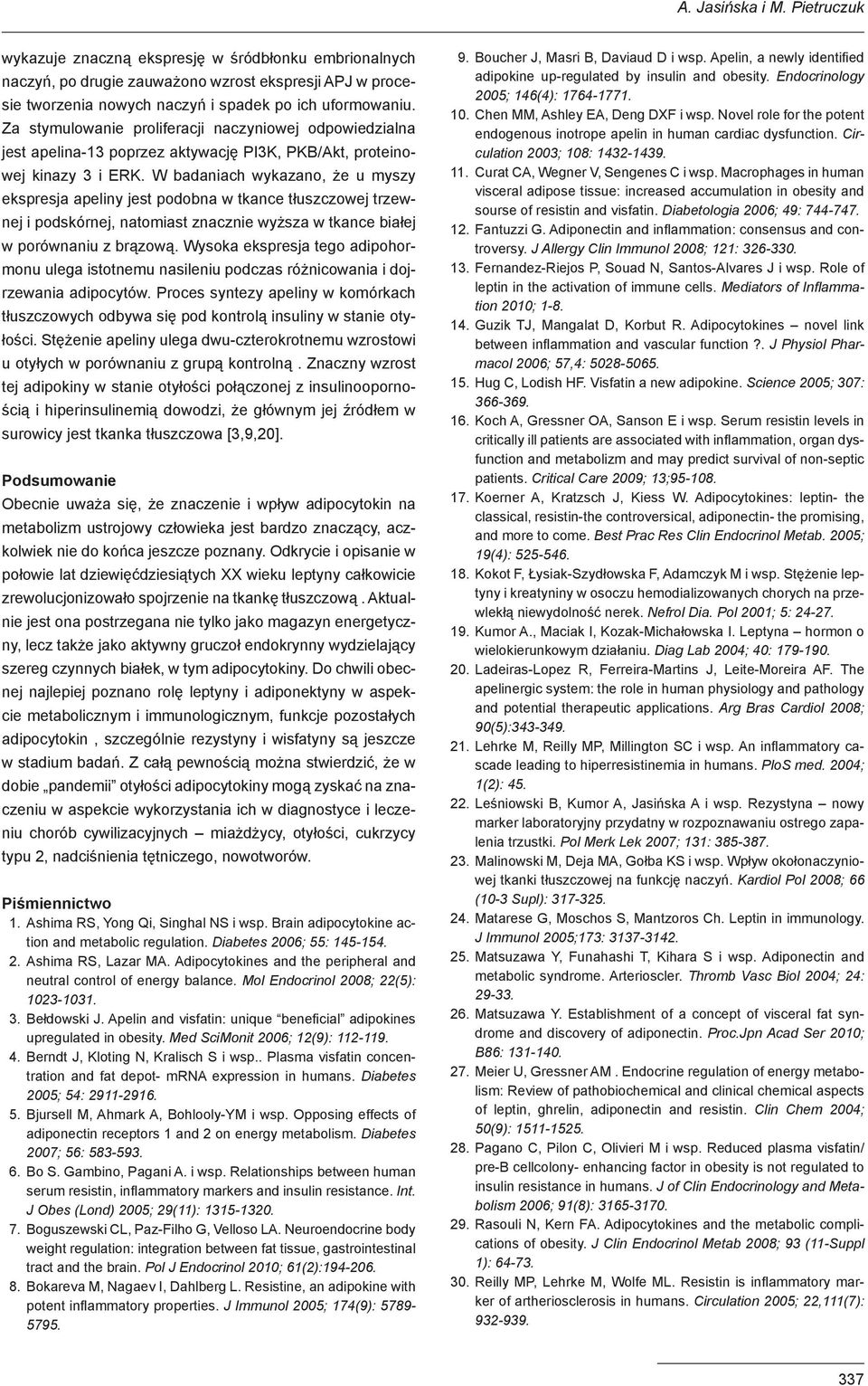 W badaniach wykazano, że u myszy ekspresja apeliny jest podobna w tkance tłuszczowej trzewnej i podskórnej, natomiast znacznie wyższa w tkance białej w porównaniu z brązową.
