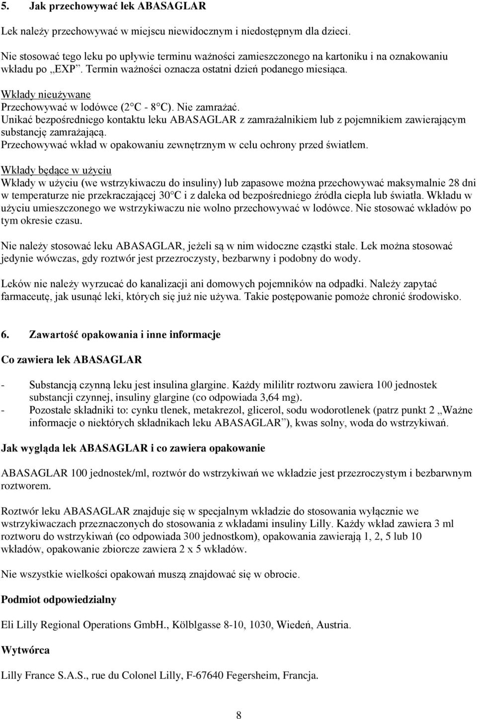 Wkłady nieużywane Przechowywać w lodówce (2 C - 8 C). Nie zamrażać. Unikać bezpośredniego kontaktu leku ABASAGLAR z zamrażalnikiem lub z pojemnikiem zawierającym substancję zamrażającą.