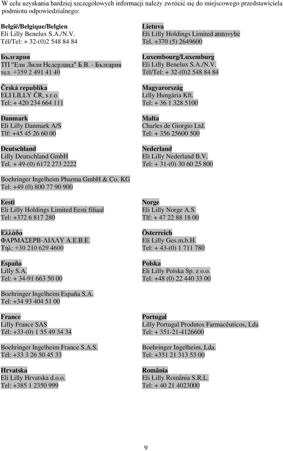 Tel: + 420 234 664 111 Danmark Eli Lilly Danmark A/S Tlf: +45 45 26 60 00 Deutschland Lilly Deutschland GmbH Tel. + 49-(0) 6172 273 2222 Lietuva Eli Lilly Holdings Limited atstovybė Tel.