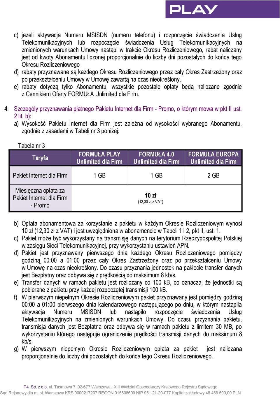 Okresu Rozliczeniowego przez cały Okres Zastrzeżony oraz po przekształceniu Umowy w Umowę zawartą na czas nieokreślony, e) rabaty dotyczą tylko Abonamentu, wszystkie pozostałe opłaty będą naliczane