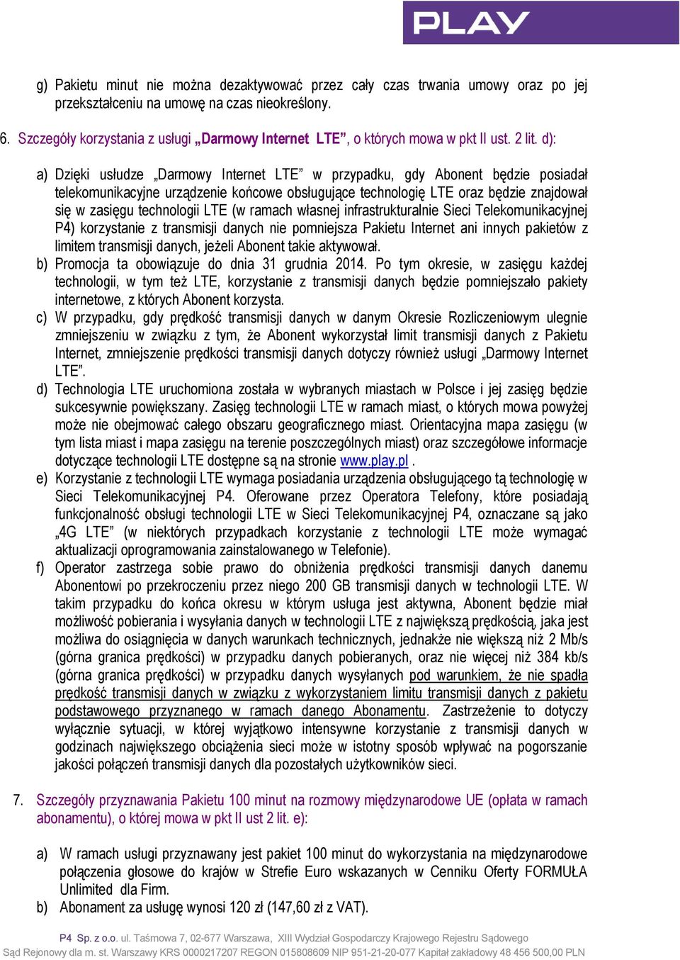 d): a) Dzięki usłudze Darmowy Internet LTE w przypadku, gdy Abonent będzie posiadał telekomunikacyjne urządzenie końcowe obsługujące technologię LTE oraz będzie znajdował się w zasięgu technologii