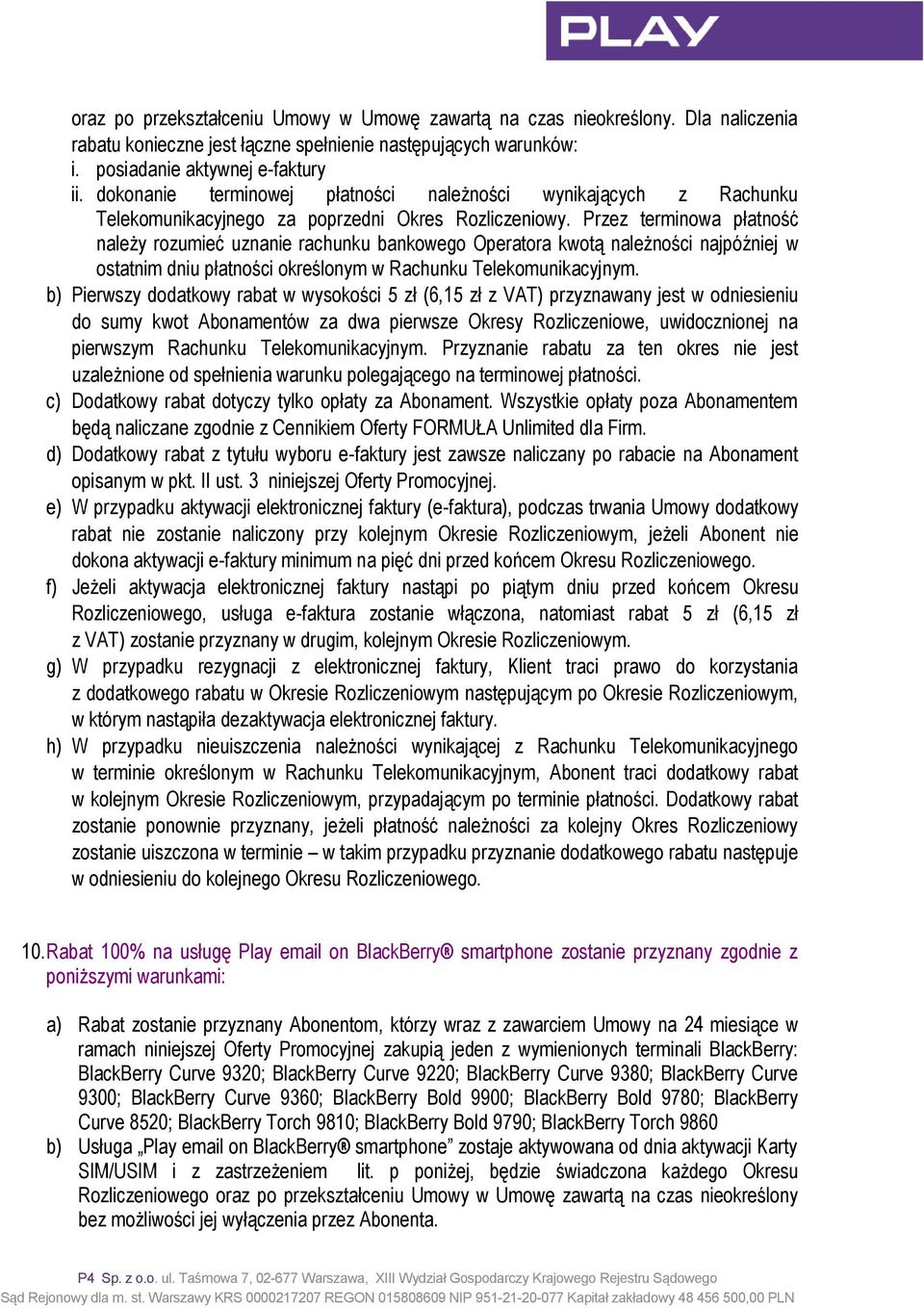 Przez terminowa płatność należy rozumieć uznanie rachunku bankowego Operatora kwotą należności najpóźniej w ostatnim dniu płatności określonym w Rachunku Telekomunikacyjnym.