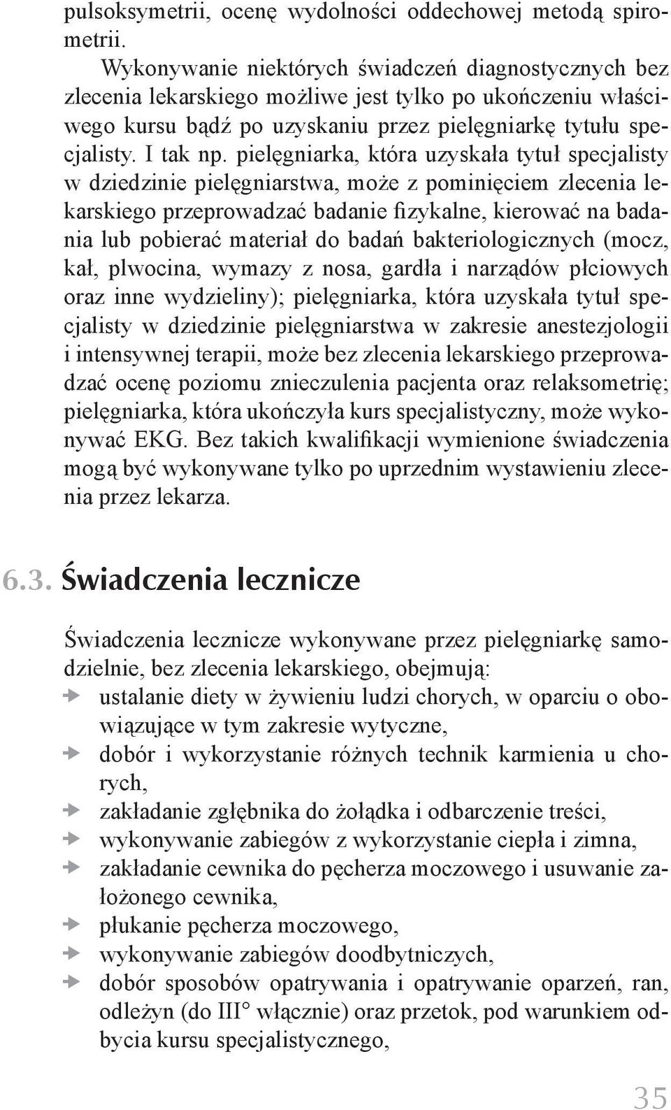 pielęgniarka, która uzyskała tytuł specjalisty w dziedzinie pielęgniarstwa, może z pominięciem zlecenia lekarskiego przeprowadzać badanie fizykalne, kierować na badania lub pobierać materiał do badań