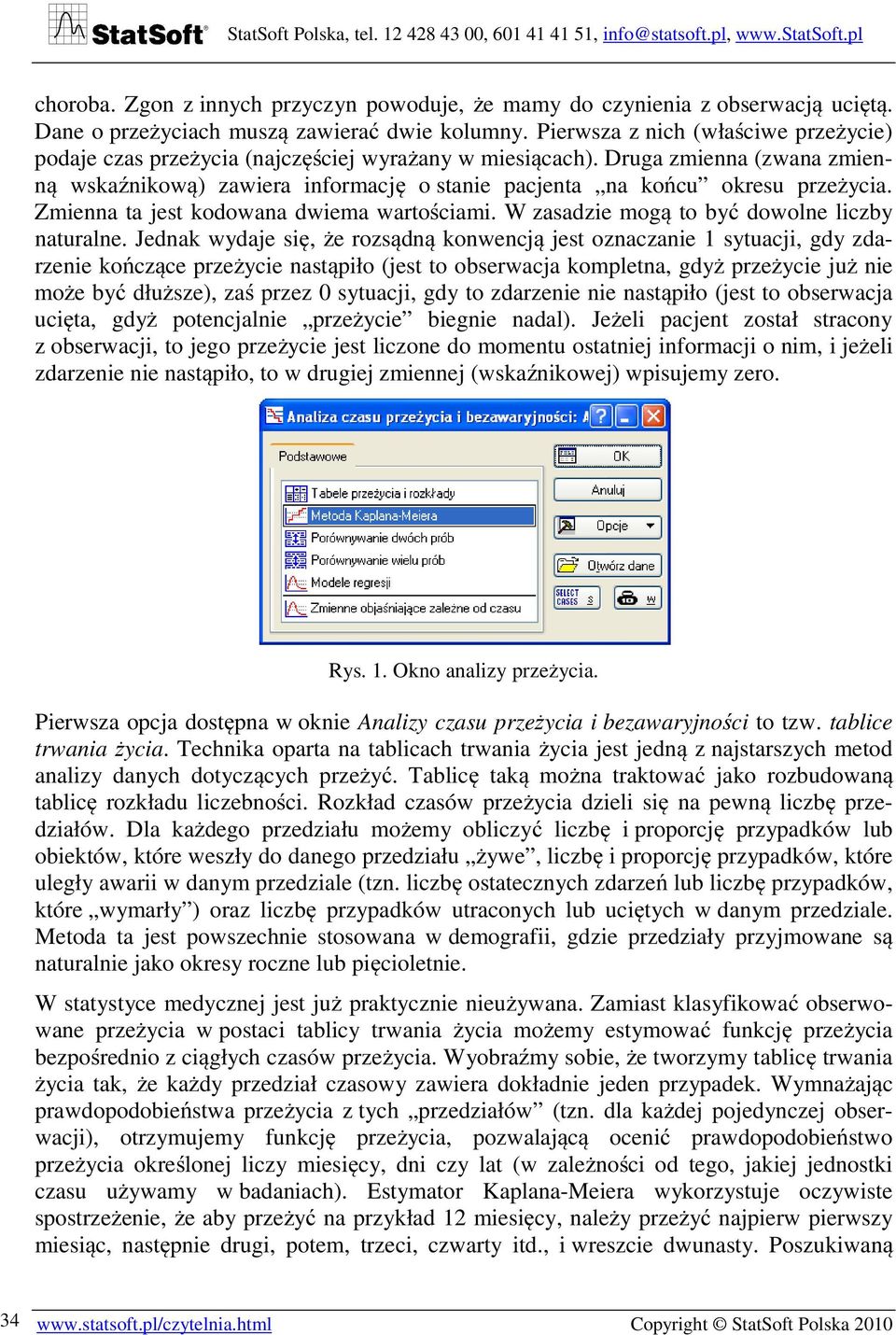 Druga zmienna (zwana zmienną wskaźnikową) zawiera informację o stanie pacjenta na końcu okresu przeżycia. Zmienna ta jest kodowana dwiema wartościami. W zasadzie mogą to być dowolne liczby naturalne.