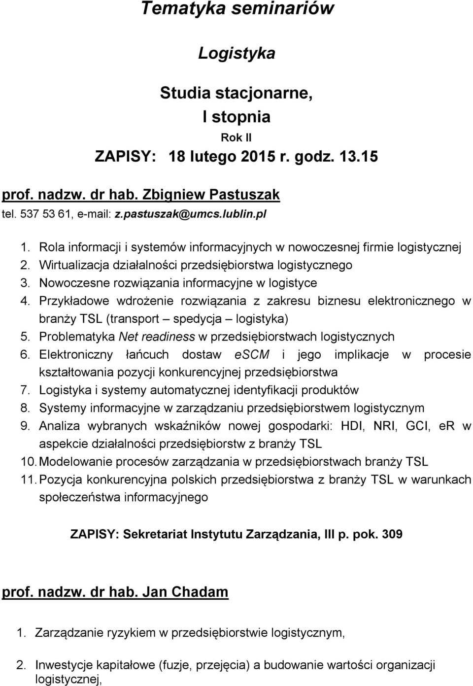 Przykładowe wdrożenie rozwiązania z zakresu biznesu elektronicznego w branży TSL (transport spedycja logistyka) 5. Problematyka Net readiness w przedsiębiorstwach logistycznych 6.