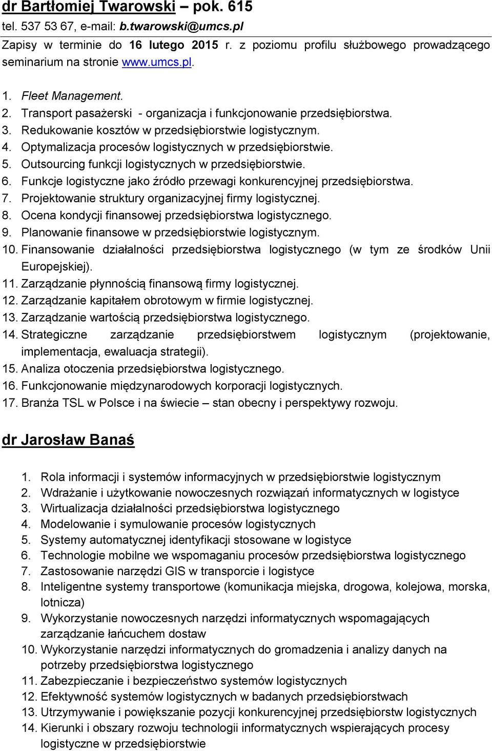 Outsourcing funkcji logistycznych w przedsiębiorstwie. 6. Funkcje logistyczne jako źródło przewagi konkurencyjnej przedsiębiorstwa. 7. Projektowanie struktury organizacyjnej firmy logistycznej. 8.