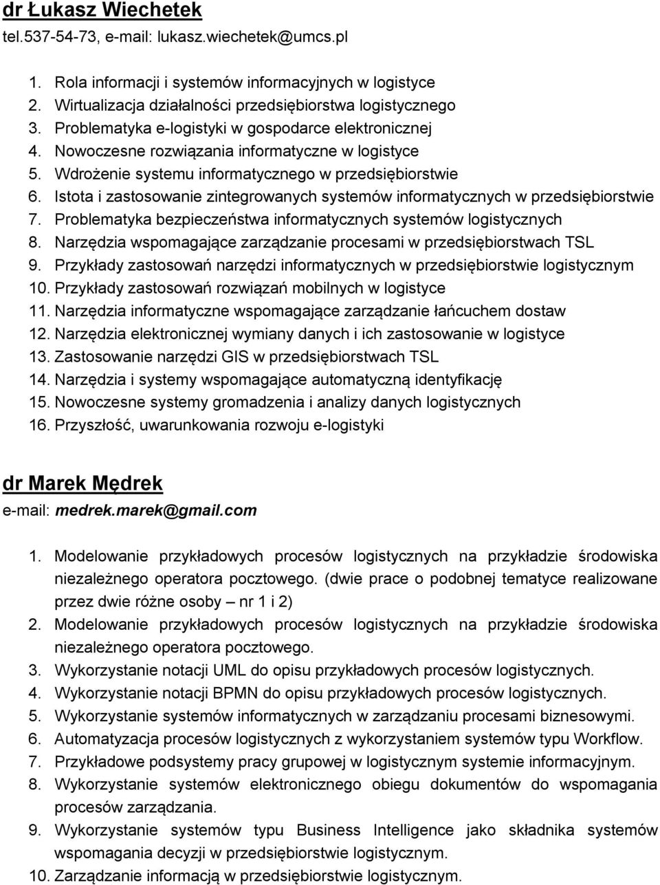 Istota i zastosowanie zintegrowanych systemów informatycznych w przedsiębiorstwie 7. Problematyka bezpieczeństwa informatycznych systemów logistycznych 8.
