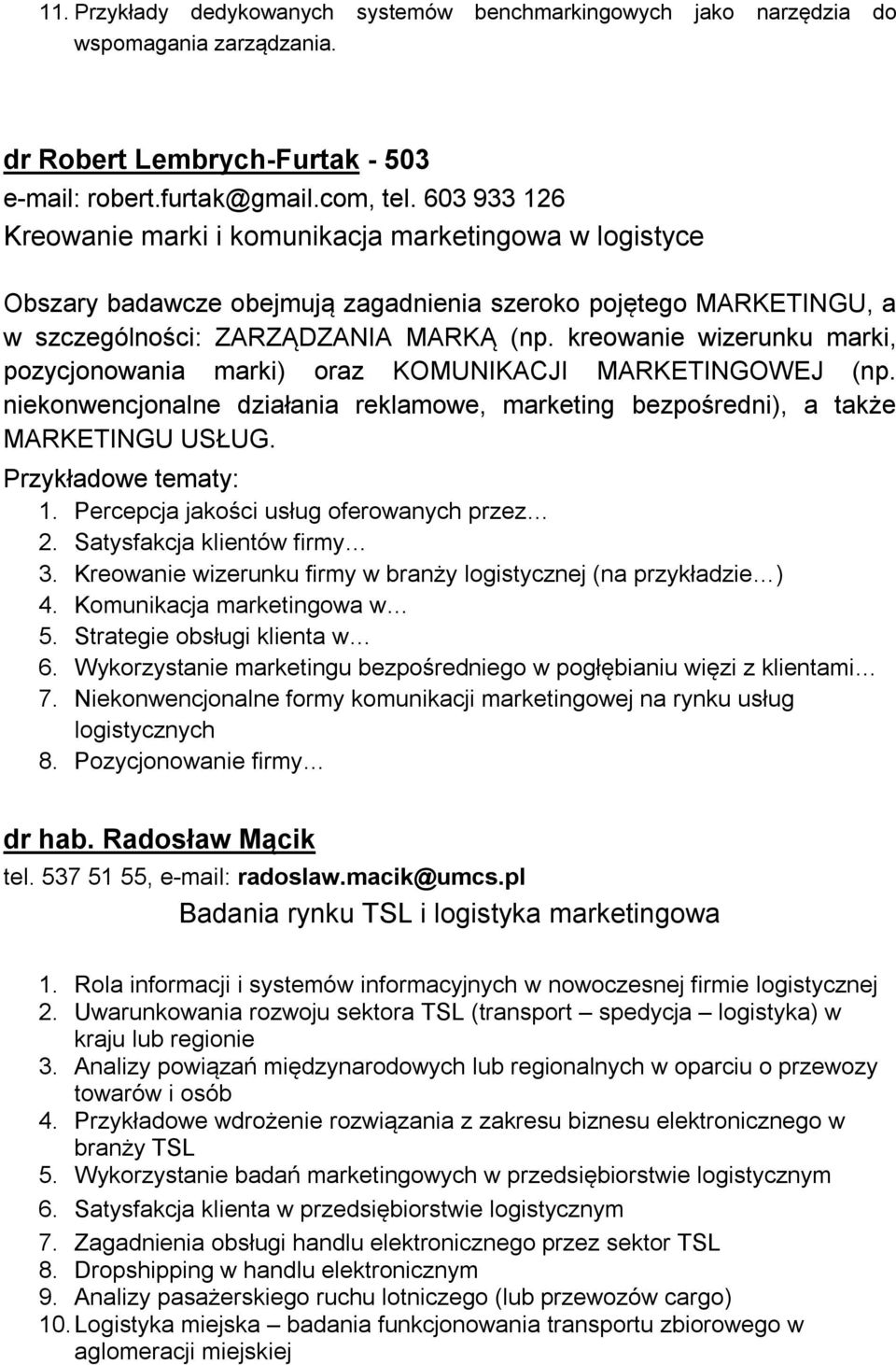 kreowanie wizerunku marki, pozycjonowania marki) oraz KOMUNIKACJI MARKETINGOWEJ (np. niekonwencjonalne działania reklamowe, marketing bezpośredni), a także MARKETINGU USŁUG. Przykładowe tematy: 1.