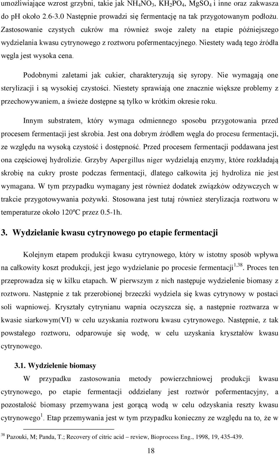 Podobnymi zaletami jak cukier, charakteryzują się syropy. Nie wymagają one sterylizacji i są wysokiej czystości.