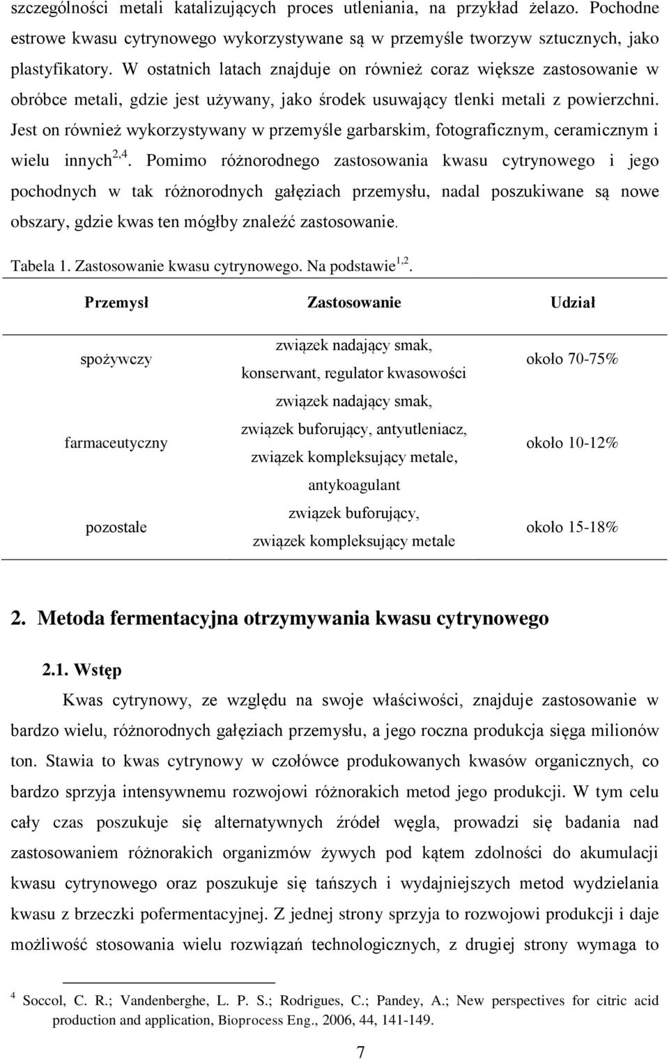 Jest on również wykorzystywany w przemyśle garbarskim, fotograficznym, ceramicznym i wielu innych 2,4.