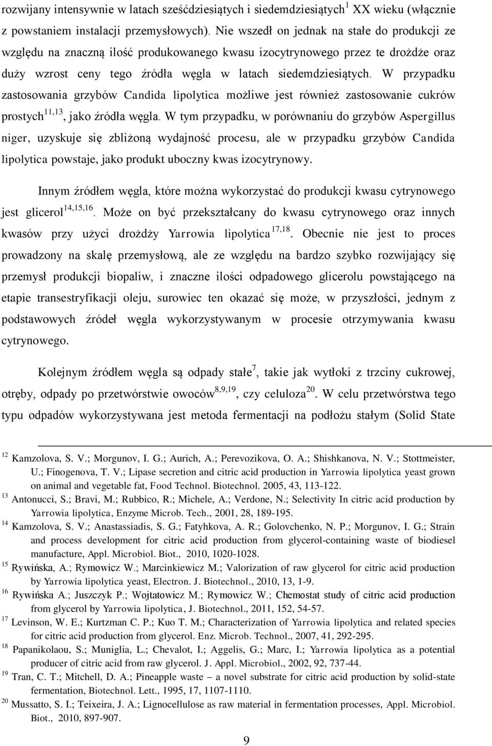 W przypadku zastosowania grzybów Candida lipolytica możliwe jest również zastosowanie cukrów prostych 11,13, jako źródła węgla.