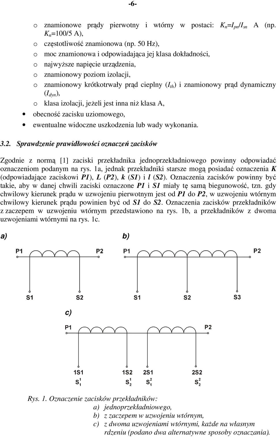 dynamiczny ( dyn ), o klasa izolacji, jeżeli jest inna niż klasa A, obecność zacisku uziomowego, ewentualne widoczne uszkodzenia lub wady wykonania. 3.2.