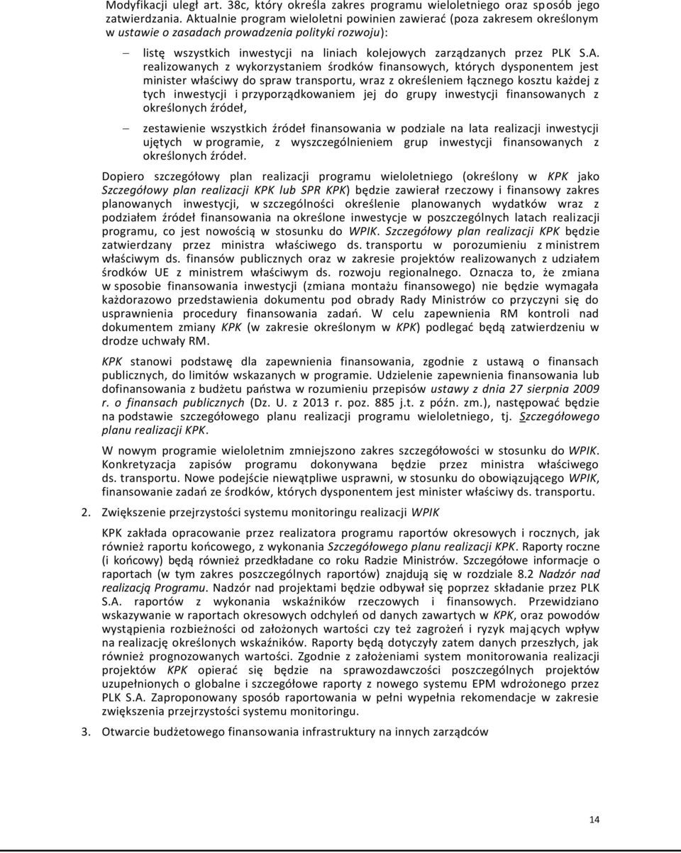 A. realizowanych z wykorzystaniem środków finansowych, których dysponentem jest minister właściwy do spraw transportu, wraz z określeniem łącznego kosztu każdej z tych inwestycji i przyporządkowaniem