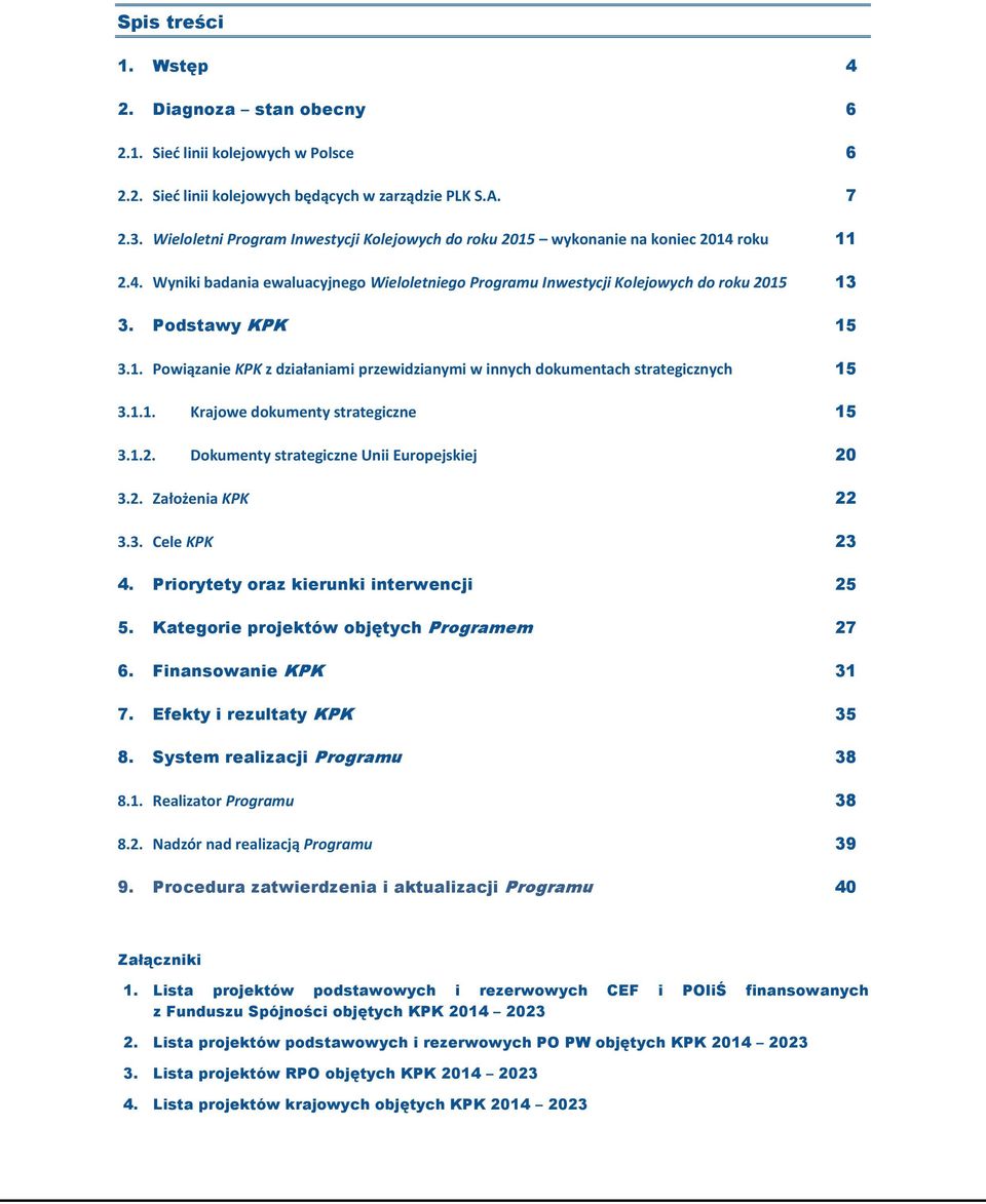 Podstawy KPK 15 3.1. Powiązanie KPK z działaniami przewidzianymi w innych dokumentach strategicznych 15 3.1.1. Krajowe dokumenty strategiczne 15 3.1.2. Dokumenty strategiczne Unii Europejskiej 20 3.2. Założenia KPK 22 3.