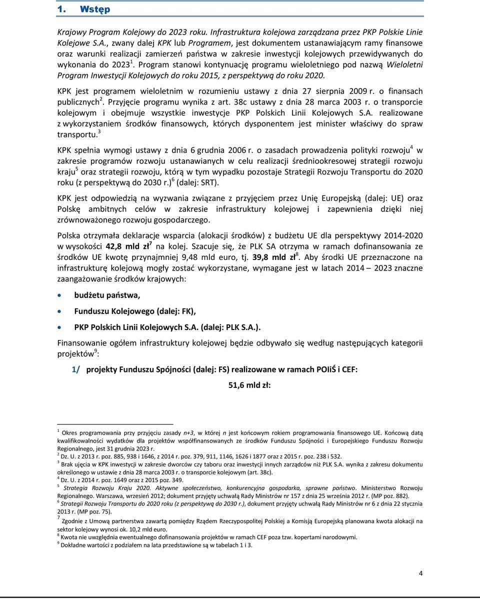 Program stanowi kontynuację programu wieloletniego pod nazwą Wieloletni Program Inwestycji Kolejowych do roku 2015, z perspektywą do roku 2020.