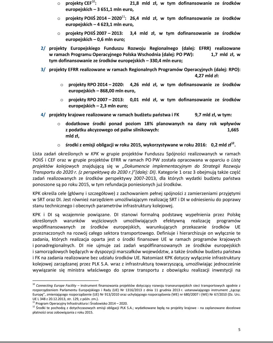 Programu Operacyjnego Polska Wschodnia (dalej: PO PW): 1,7 mld zł, w tym dofinansowanie ze środków europejskich 330,4 mln euro; 3/ projekty EFRR realizowane w ramach Regionalnych Programów