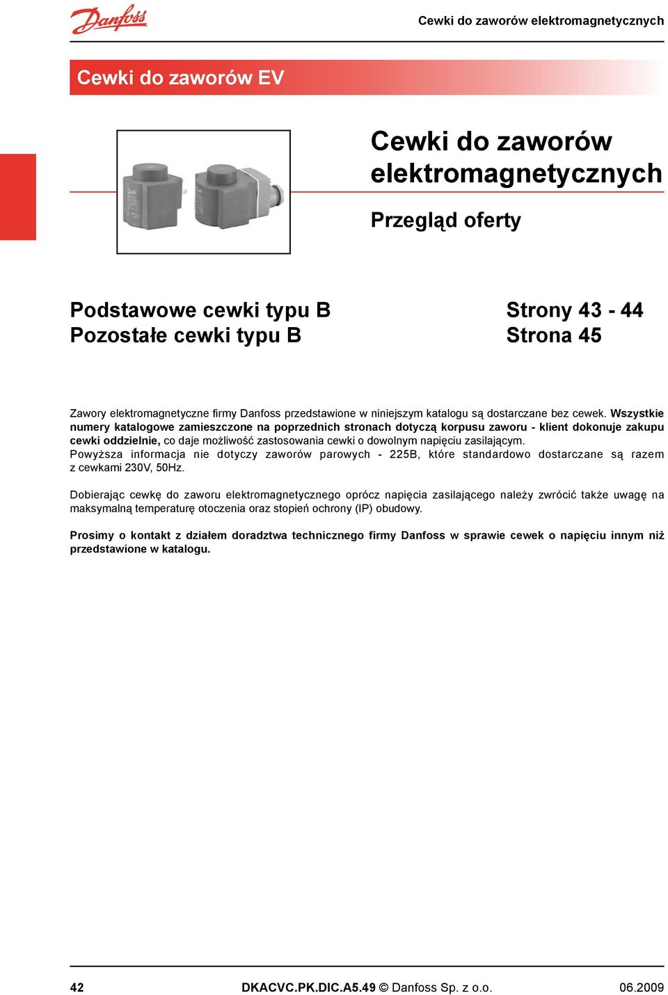 Wszystkie numery katalogowe zamieszczone na poprzednich stronach dotyczą korpusu zaworu - klient dokonuje zakupu cewki oddzielnie, co daje możliwość zastosowania cewki o dowolnym napięciu zasilającym.