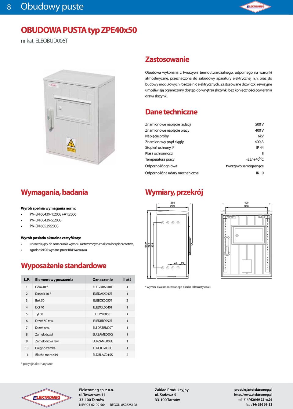 Zastosowane drzwiczki rewizyjne umożliwiają ograniczony dostęp do wnętrza skrzynki bez konieczności otwierania drzwi skrzynki.