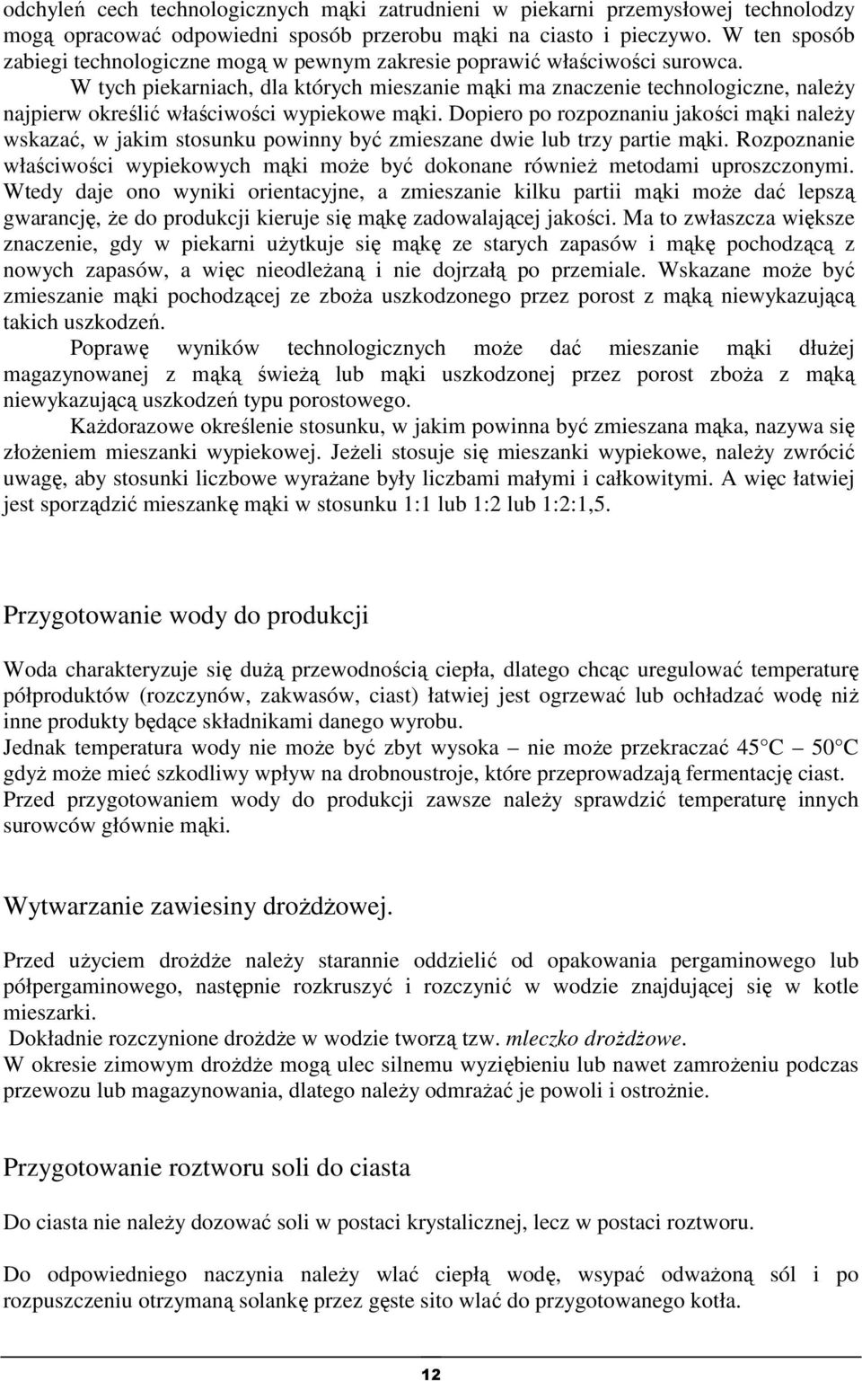 W tych piekarniach, dla których mieszanie mąki ma znaczenie technologiczne, należy najpierw określić właściwości wypiekowe mąki.