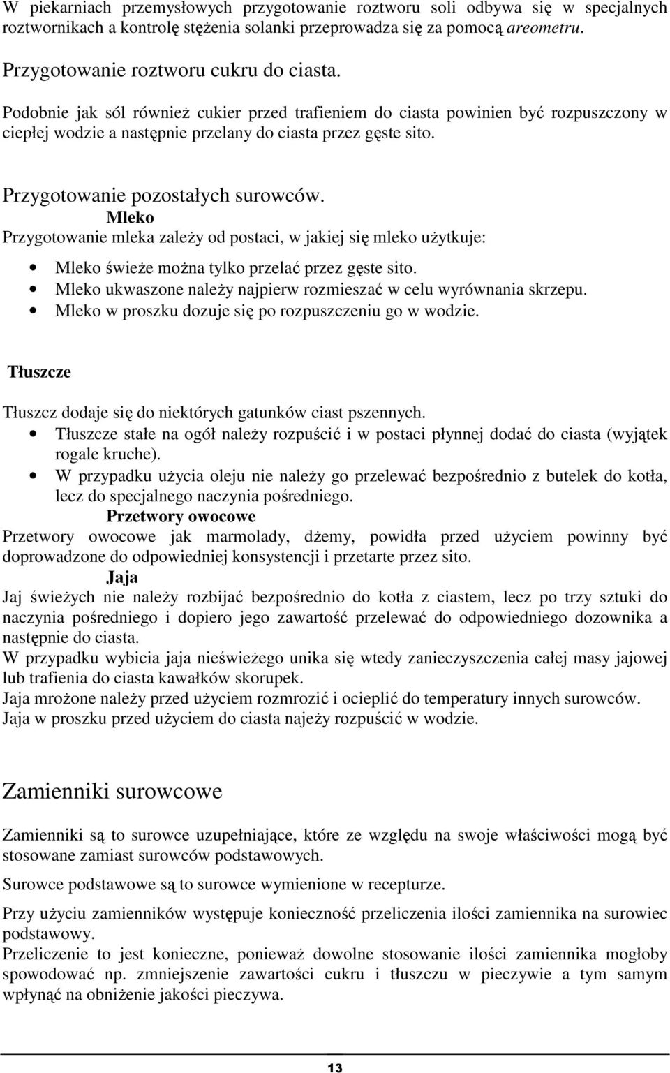 Mleko Przygotowanie mleka zależy od postaci, w jakiej się mleko użytkuje: Mleko świeże można tylko przelać przez gęste sito. Mleko ukwaszone należy najpierw rozmieszać w celu wyrównania skrzepu.