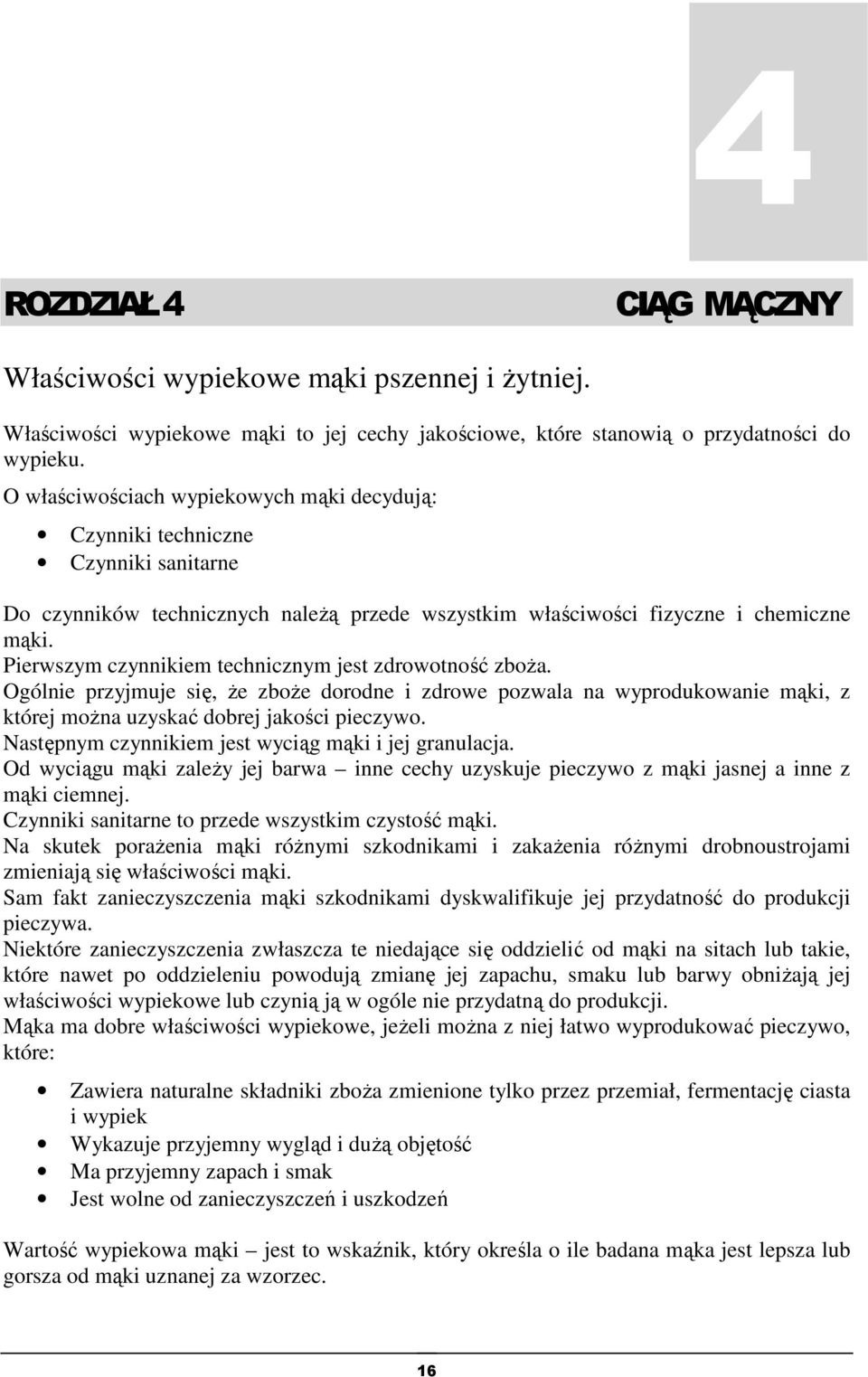 Pierwszym czynnikiem technicznym jest zdrowotność zboża. Ogólnie przyjmuje się, że zboże dorodne i zdrowe pozwala na wyprodukowanie mąki, z której można uzyskać dobrej jakości pieczywo.