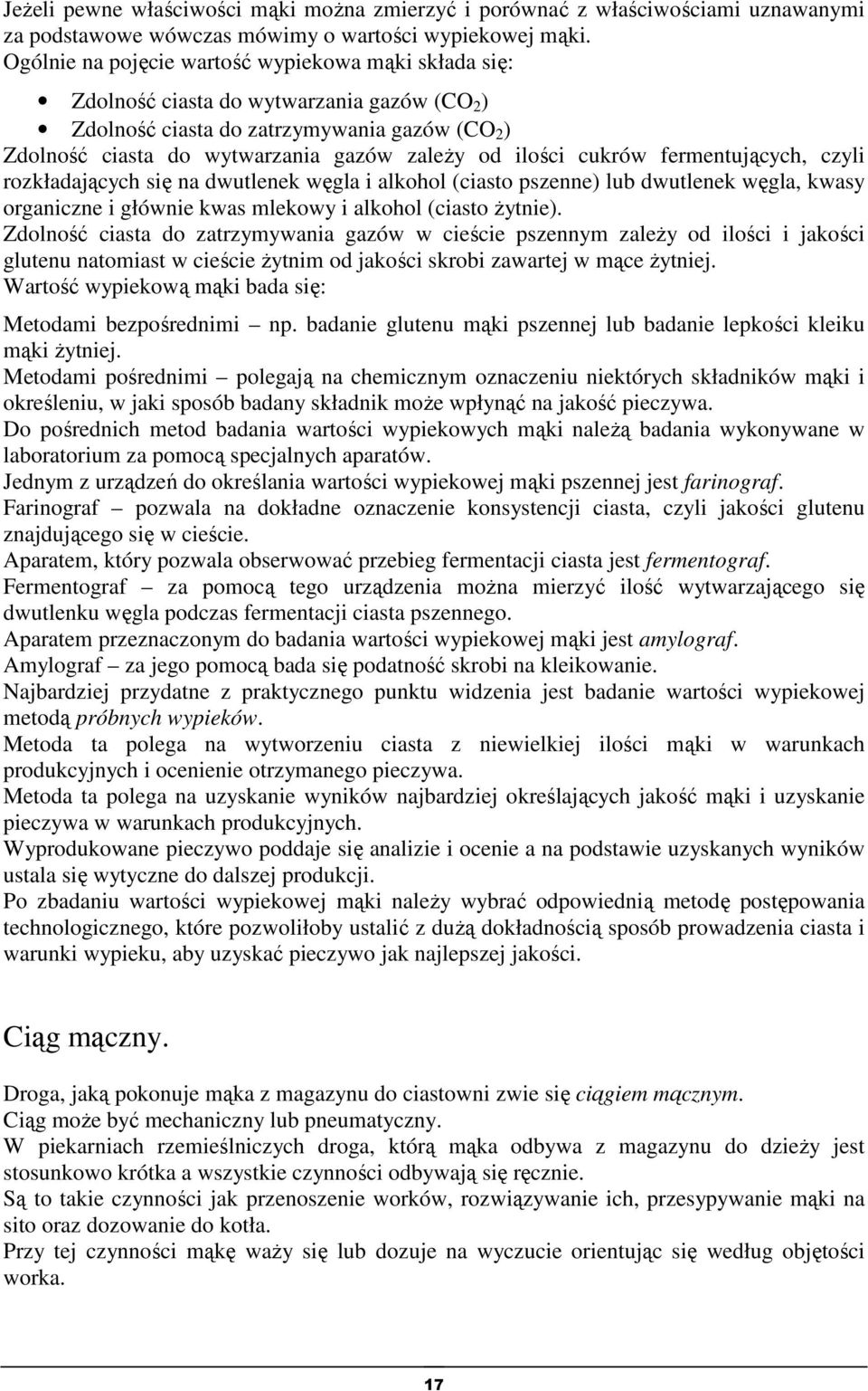 cukrów fermentujących, czyli rozkładających się na dwutlenek węgla i alkohol (ciasto pszenne) lub dwutlenek węgla, kwasy organiczne i głównie kwas mlekowy i alkohol (ciasto żytnie).