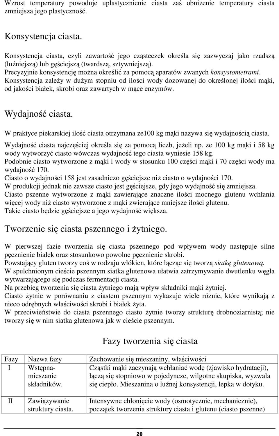 Precyzyjnie konsystencję można określić za pomocą aparatów zwanych konsystometrami.