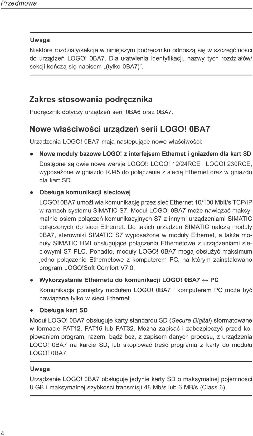 Nowe właściwości urządzeń serii LOGO! 0BA7 Urządzenia LOGO! 0BA7 mają następujące nowe właściwości: Nowe moduły bazowe LOGO!