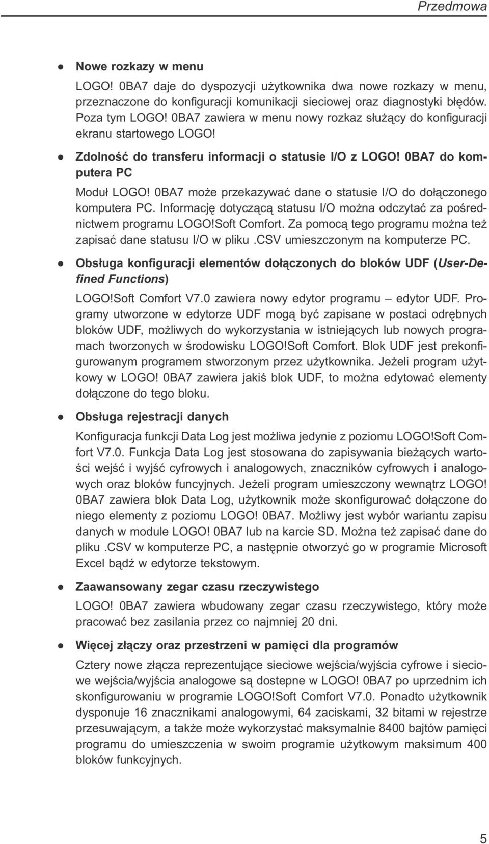 0BA7 może przekazywać dane o statusie I/O do dołączonego komputera PC. Informację dotyczącą statusu I/O można odczytać za pośrednictwem programu LOGO!Soft Comfort.