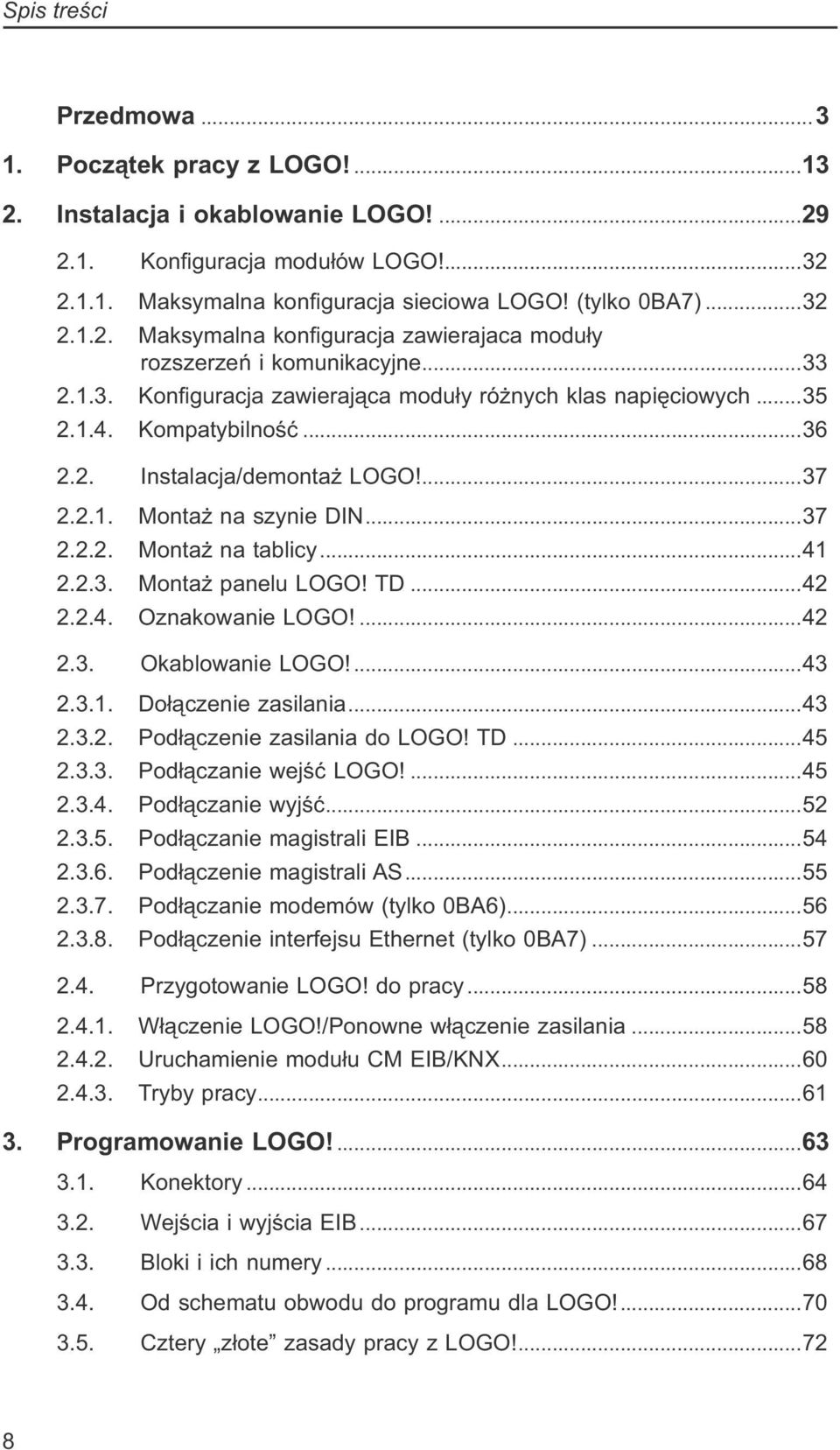 ..41 2.2.3. Montaż panelu LOGO! TD...42 2.2.4. Oznakowanie LOGO!...42 2.3. Okablowanie LOGO!...43 2.3.1. Dołączenie zasilania...43 2.3.2. Podłączenie zasilania do LOGO! TD...45 2.3.3. Podłączanie wejść LOGO!
