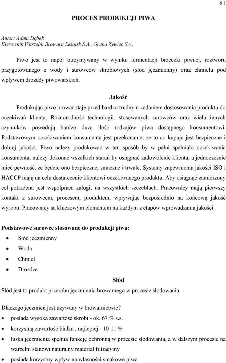 Jakość Produkując piwo browar staje przed bardzo trudnym zadaniem dostosowania produktu do oczekiwań klienta.