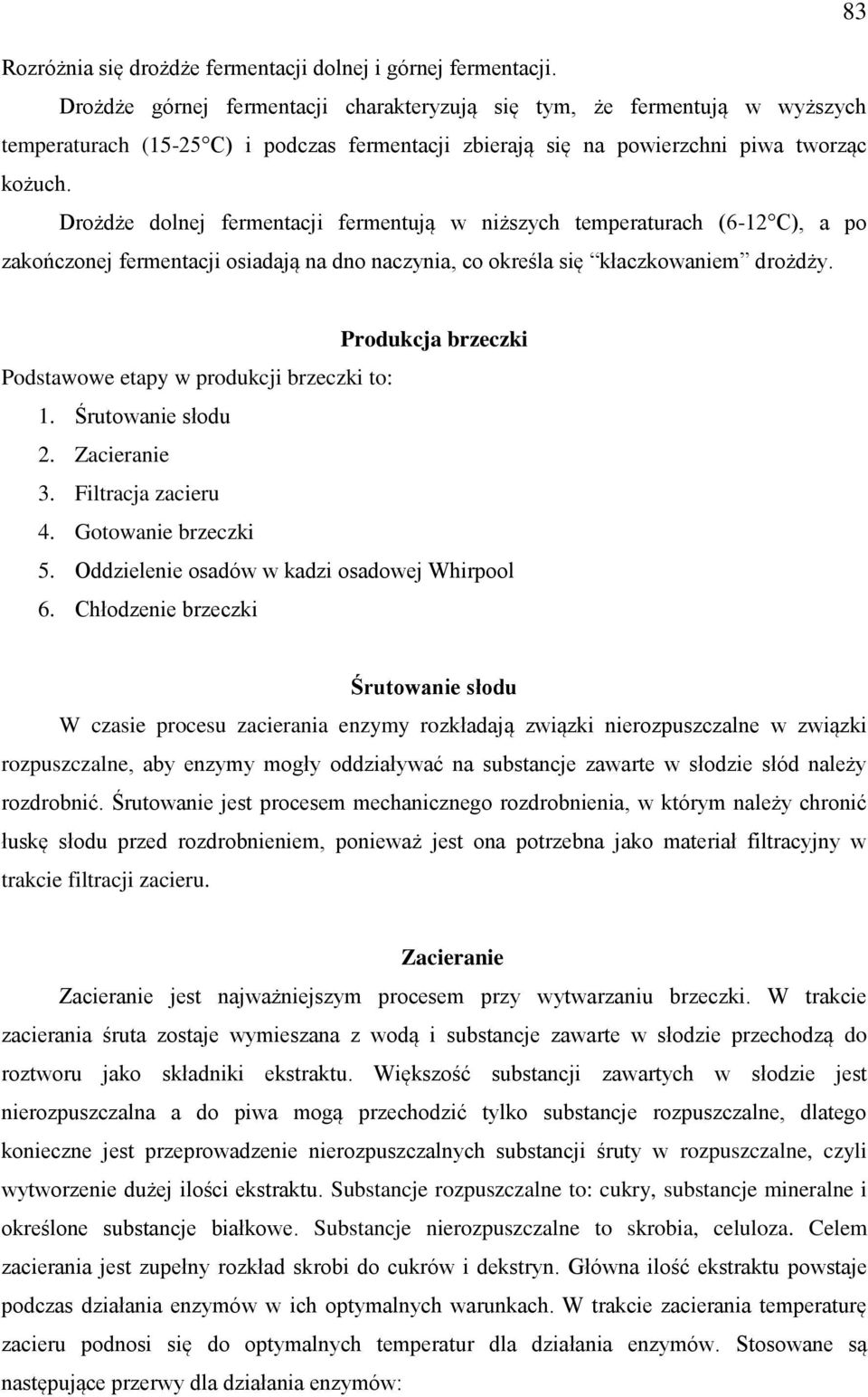 Drożdże dolnej fermentacji fermentują w niższych temperaturach (6-12 C), a po zakończonej fermentacji osiadają na dno naczynia, co określa się kłaczkowaniem drożdży.