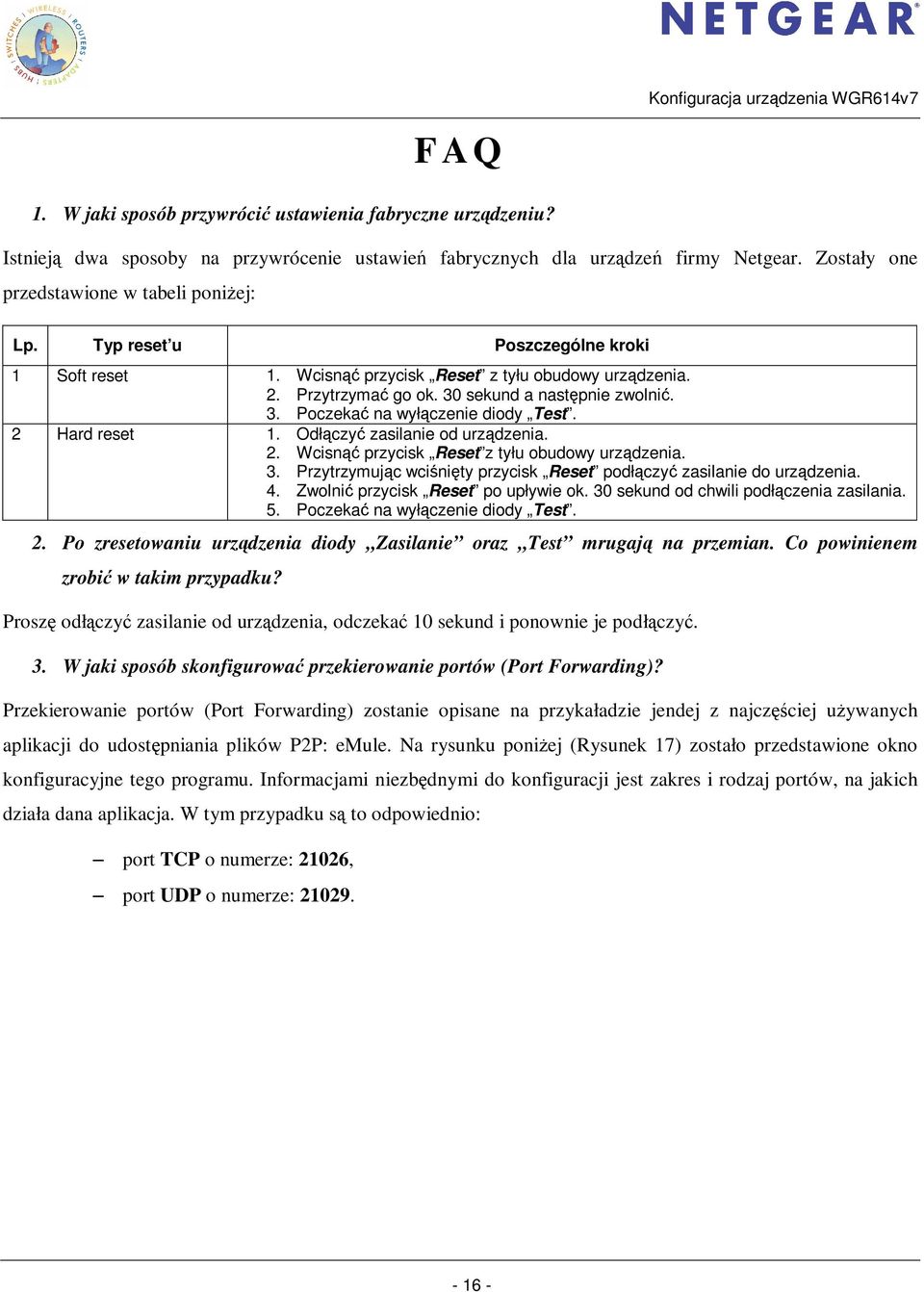 2 Hard reset 1. Odłączyć zasilanie od urządzenia. 2. Wcisnąć przycisk Reset z tyłu obudowy urządzenia. 3. Przytrzymując wciśnięty przycisk Reset podłączyć zasilanie do urządzenia. 4.