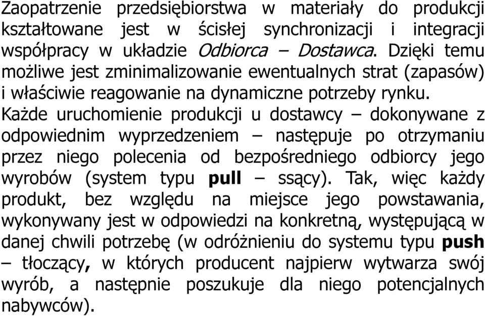 Każde uruchomienie produkcji u dostawcy dokonywane z odpowiednim wyprzedzeniem następuje po otrzymaniu przez niego polecenia od bezpośredniego odbiorcy jego wyrobów (system typu pull ssący).